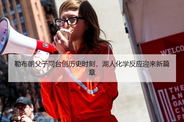 勒布朗父子同台创历史时刻，湖人化学反应迎来新篇章