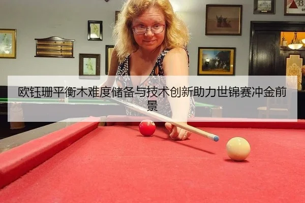 欧钰珊平衡木难度储备与技术创新助力世锦赛冲金前景