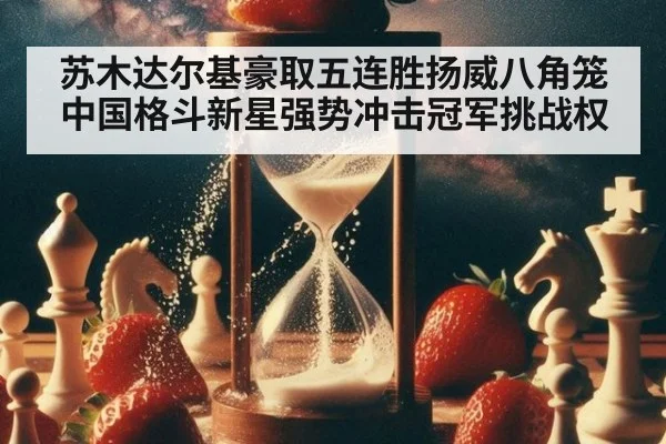 苏木达尔基豪取五连胜扬威八角笼 中国格斗新星强势冲击冠军挑战权
