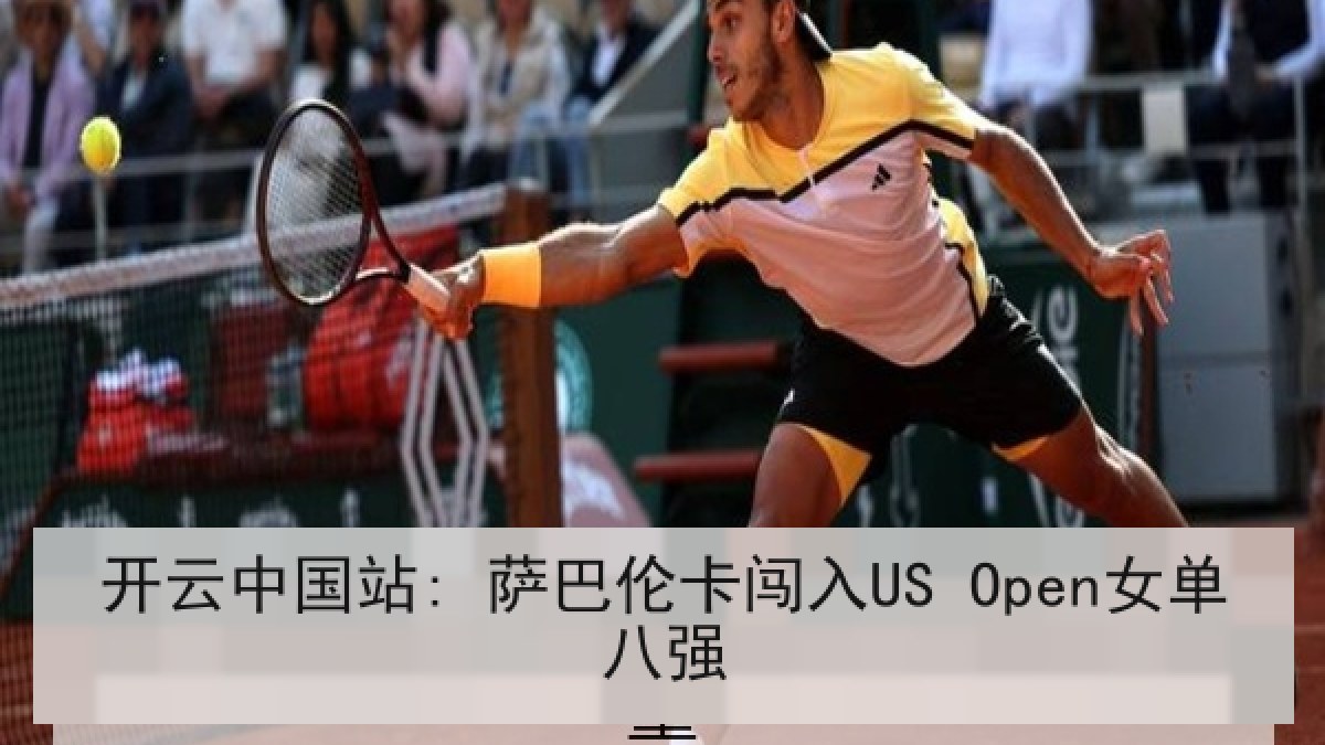 开云中国站: 萨巴伦卡闯入US Open女单八强